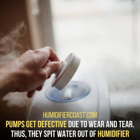 Pumps get defective - Why Is My Humidifier Spitting Out Water