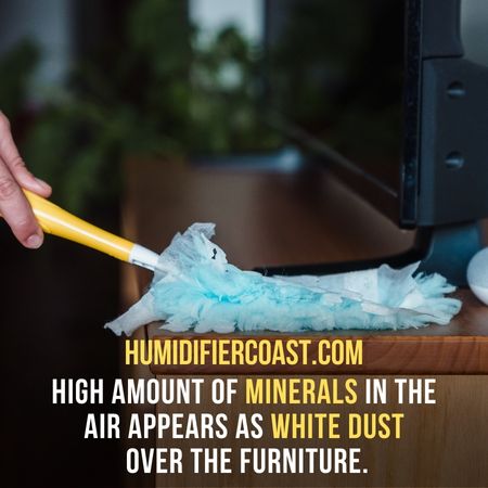 White dust appears on your furniture when air has a high amount of minerals in it - Can A Humidifier Cause A Sore Throat?