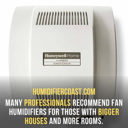 Many professionals recommend fan humidifiers for those with bigger houses ad more rooms - Bypass Humidifier Vs Fan Humidifier